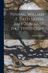 [预订]Foshag, William F, Field Notes, May 21-August 1943, Typed Copy 9781013377716