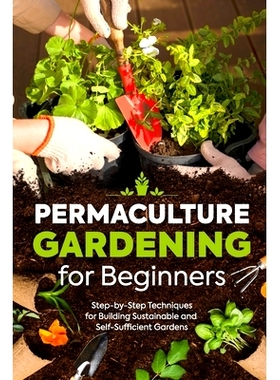 预订 Permaculture Gardening for Beginners: Step-by-Step Techniques for Building Sustainable and Self-Sufficient Gardens: