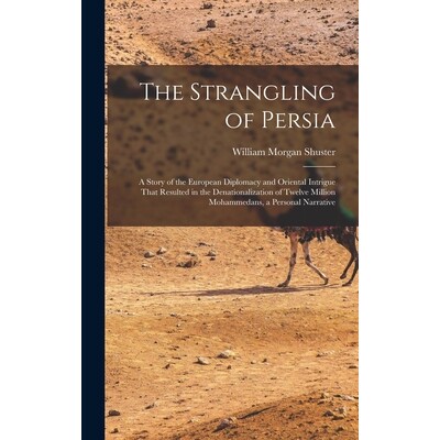 预订 The Strangling of Persia: A Story of the European Diplomacy and Oriental Intrigue That Resulted in the Denationaliz