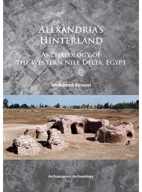 预订 Alexandria’s Hinterland: Archaeology of the Western Nile Delta, Egypt 亚历山大的*:埃及西尼罗河三角洲的考古学: 9781