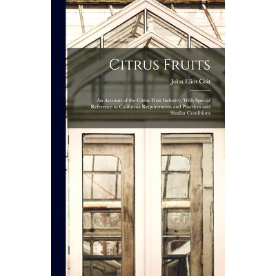 预订 Citrus Fruits: An Account of the Citrus Fruit Industry, With Special Reference to California Requirements and Pract