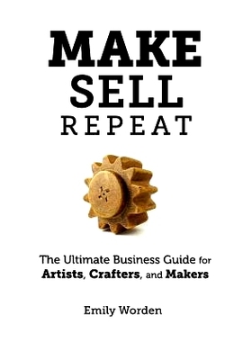预订 Make. Sell. Repeat.: The Ultimate Business Guide for Artists, Crafters, and Makers: 9780990592907