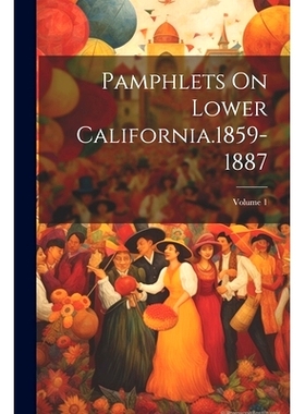 预订 Pamphlets On Lower California.1859-1887; Volume 1: 9781021352897
