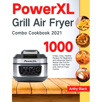 预订 PowerXL Grill Air Fryer Combo Cookbook 2021: 1000 Crispy, Easy, Healthy Recipes for Beginners and Advanced Users Ma