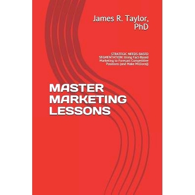 预订 Master Marketing Lessons: STRATEGIC NEEDS-BASED SEGMENTATION: Using Fact-Based Marketing to Forecast Competitive Po