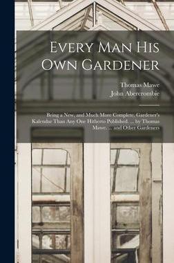 [预订]Every Man His Own Gardener: Being a New, and Much More Complete, Gardener’s Kalendar Than Any One  9781019155387