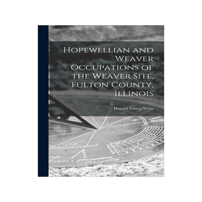 [预订]Hopewellian and Weaver Occupations of the Weaver Site, Fulton County, Illinois 9781013962684