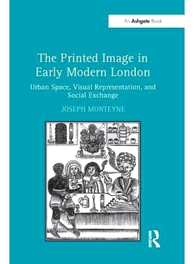 预订 The Printed Image in Early Modern London: Urban Space, Visual Representation, and Social Exchange: 9781138247147