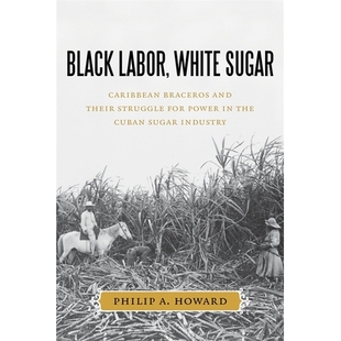 预订 Black Labor, White Sugar: Caribbean Braceros and Their Struggle for Power in the Cuban Sugar Industry: 978080715952