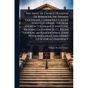 预订 The Trial of Charles Random De Berenger, Sir Thomas Cochrane, Commonly Called Lord Cochrane, the Hon. Andrew Cochra