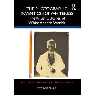 摄影发明：大西洋白 Visual Atlantic White Cultures 白人特性 The Photographic Invention 预订 Worlds Whiteness