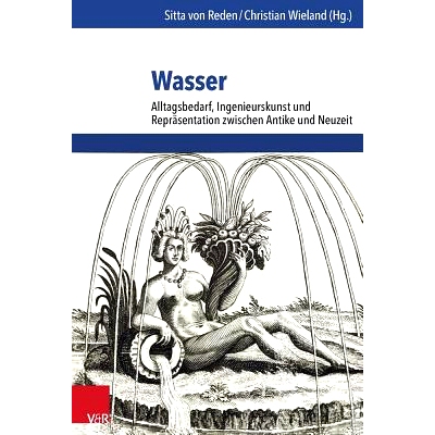 预订 Wasser: Alltagsbedarf, Ingenieurskunst und Repräsentation zwischen Antike und Neuzeit 水：古代与现代之间的日常需求