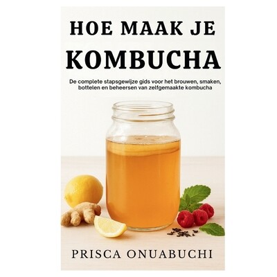 预订 Hoe Maak Je Kombucha: De complete stapsgewijze gids voor het brouwen, smaken, bottelen en beheersen van zelfgemaakt
