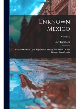 预订 Unknown Mexico: A Record Of Five Years’ Exploration Among The Tribes Of The Western Sierra Madre; Volume 2: 978101