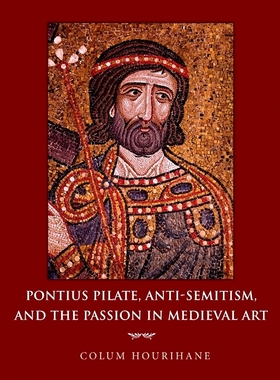 预订 Pontius Pilate, Anti-Semitism, and the Passion in Medieval Art 中世纪艺术中的彼拉多、反犹太主义与狂热: 978069113956