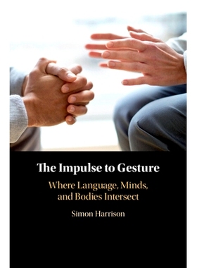 预订 The Impulse to Gesture: Where Language, Minds, and Bodies Intersect 手势的动力：语言、思想和身体相交的地方: 9781108