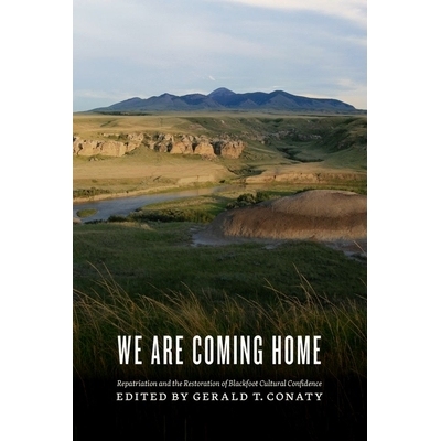 预订 We Are Coming Home!: Repatriation and the Restoration of Blackfoot Cultural Confidence “我们要回家了！”：遣返和黑