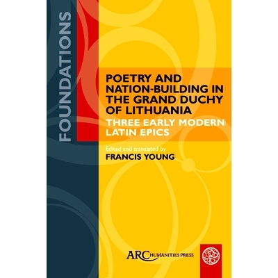 预订 Poetry and Nation-Building in the Grand Duchy of Lithuania: Three Early Modern Latin Epics 立陶宛大公国的诗歌与民族