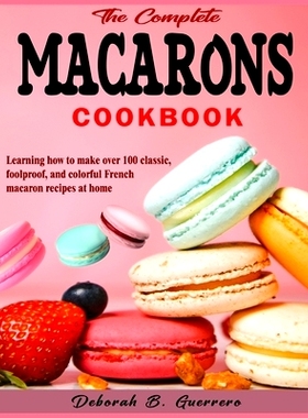 预订 The Complete Macarons Cookbook: Learning how to make over 100 classic, foolproof, and colorful French macaron recip