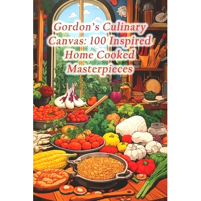 预订 Gordon’s Culinary Canvas: 100 Inspired Home Cooked Masterpieces: 9798873813315