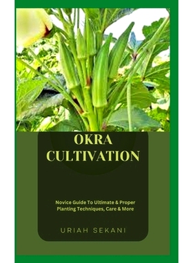 预订 Okra Cultivation: Novice Guide To Ultimate & Proper Planting Techniques, Care & More: 9798859345908