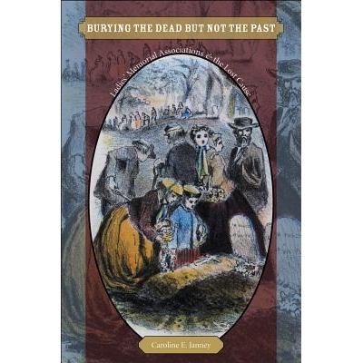 预订 Burying the Dead but Not the Past: Ladies’ Memorial Associations and the Lost Cause 埋葬死者而不是埋葬过去：女士纪