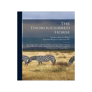[预订]The Thoroughbred Horse: His Origin, How to Breed and How [to] Select Him: With the Horse Breeders’ 9781013371783