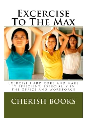 预订 Excercise To The Max: Exercise hard core and make it efficient. Especially in the office and workforce: 97815023648