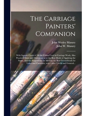 预订 The Carriage Painters’ Companion: With Sample Cards of All the Colors Used in Carriage Work, Also Practical Hints