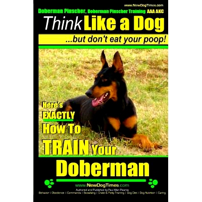 预订 Doberman Pinscher, Doberman Pinscher Training AAA AKC: Think Like a Dog, but Don’t Eat Your Poop! Doberman Pinsche