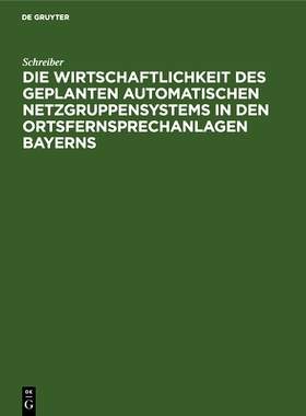 预订 Die Wirtschaftlichkeit des geplanten automatischen Netzgruppensystems in den Ortsfernsprechanlagen Bayerns: 9783486
