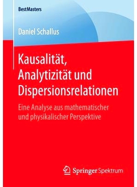 预订 Kausalität, Analytizität Und Dispersionsrelationen: Eine Analyse Aus Mathematischer Und Physikalischer Perspektiv