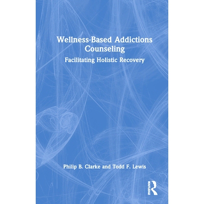 预订 Wellness-Based Addictions Counseling: Facilitating Holistic Recovery: 9780367705909
