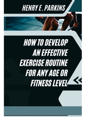 预订 How to Develop an Effective Exercise Routine for Any Age or Fitness Level: 9798883302199