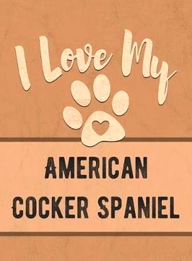 预订 I Love My American Cocker Spaniel: Keep Track of Your Dog’s Life, Vet, Health, Medical, Vaccinations and More for