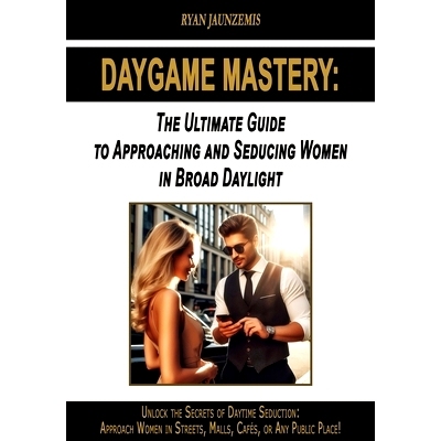 预订 Daygame Mastery: The Ultimate Guide to Approaching and Seducing Women in Broad Daylight: 9798335915724