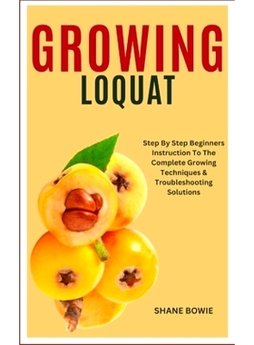 预订 Growing Loquat: Step By Step Beginners Instruction To The Complete Growing Techniques & Troubleshooting Solutions: