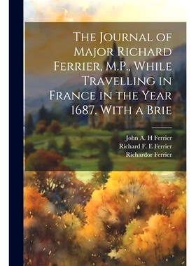 预订 The Journal of Major Richard Ferrier, M.P., While Travelling in France in the Year 1687. With a Brie: 9781022050600
