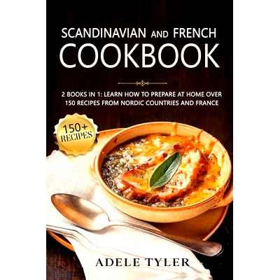 预订 Scandinavian And French Cookbook: 2 Books In 1: Learn How To Prepare At Home Over 150 Recipes From Nordic Countries