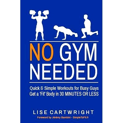 预订 No Gym Needed - Quick and Simple Workouts for Busy Guys: Get a ’Fit’ Body in 30 Minutes or Less: 9781502729941