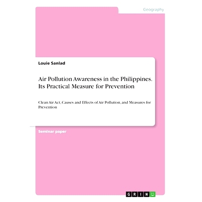 预订 Air Pollution Awareness in the Philippines. Its Practical Measure for Prevention: Clean Air Act, Causes and Effects