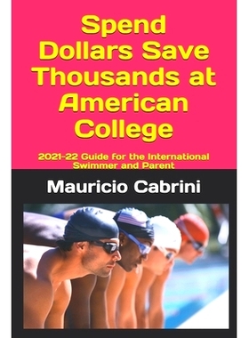 预订 Spend Dollars Save Thousands at American College: 2021-22 Guide for the International Swimmer and Parent: 979850726