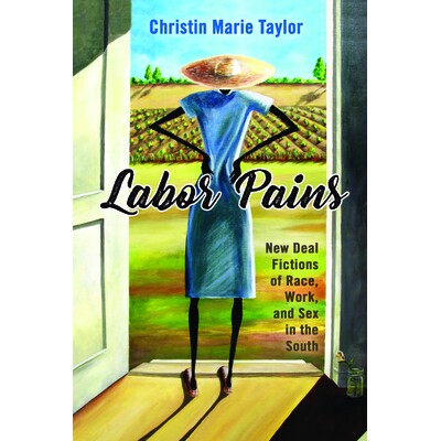 预订 Labor Pains: New Deal Fictions of Race, Work, and Sex in the South 阵痛：南方种族、工作和性别的新政小说: 9781496824