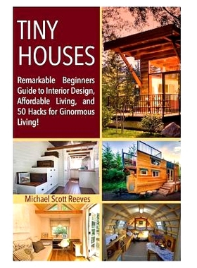 预订 Tiny House: Remarkable Beginners Guide to Interior Design, Affordable Living, and 50 Hacks for Ginormous Living!: 9