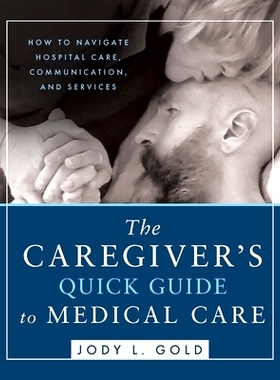 预订 The Caregiver's Quick Guide to Medical Care: How To Navigate Hospital Care, Communication, And Services
