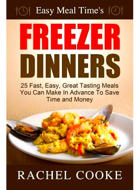 预订 Easy Meal Time’s FREEZER DINNERS: 25 Fast, Easy, Great Tasting Meals You Can Make In Advance To Save Time and Mone