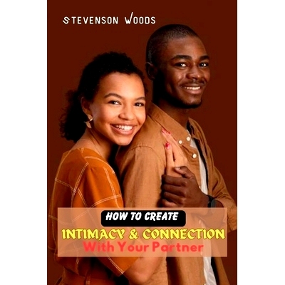 预订 How To Create Intimacy and Connection with Your Partner: A Guide to Building a Stronger Relationship and Strenghten