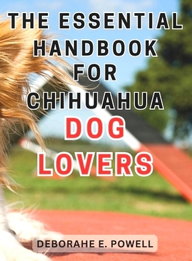 预订 The Essential Handbook for Chihuahua Dog Lovers: The Ultimate Guide to Training, Caring for and Understanding Chihu