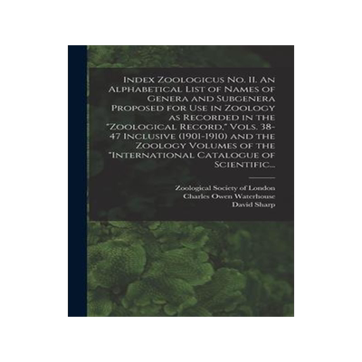 [预订]Index Zoologicus No. II. An Alphabetical List of Names of Genera and Subgenera Proposed for Use in Z 9781013397943