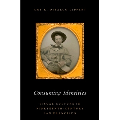 预订 Consuming Identities: Visual Culture in Nineteenth-Century San Francisco 身份消费：19世纪旧金山的视觉文化: 97801902
